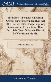 The Farther Adventures of Robinson Crusoe Being the Second and Last Part of His Life