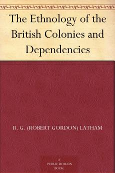 The Ethnology of the British Colonies and Dependencies