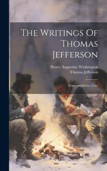 The Writings of Thomas Jefferson: Correspondence Cont