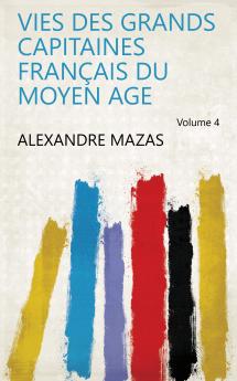 Vies Des Grands Capitaines FranÃ§ais Du Moyen Age Volume 4