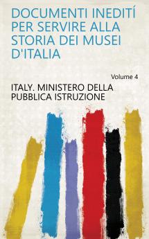 Documenti IneditÃ­ Per Servire Alla Storia Dei Musei D'italia Volume 4