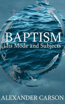 Baptism in Its Mode and Subjects