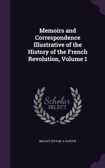 Memoirs and Correspondence Illustrative of the History of the French Revolution Volume 1