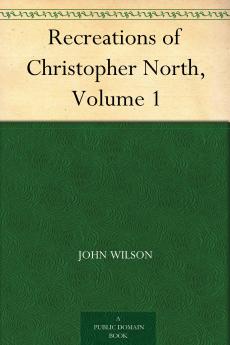 The Recreations of Christopher North Volume 1