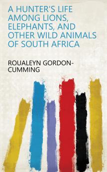 A Hunter's Life: Among Lions Elephants and Other Wild Animals of South Africa