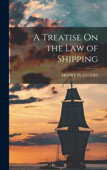 A Treatise on the Law of Shipping