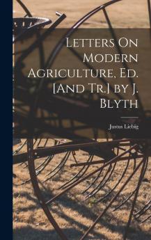 Letters on Modern Agriculture by Baron Justus Von Liebig: Edited by John Blyth