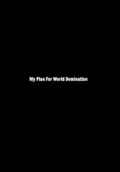 My Plan For World Domination