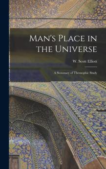 Man's Place in the Universe: A Summary of Theosophic Study