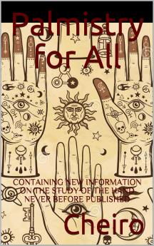 Palmistry for All: Containing New Information on the Study of the Hand Never