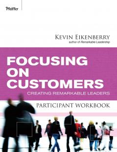 Focusing on Customers Participant Workbook: Creating Remarkable Leaders