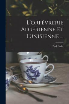 L'OrfÃ¨vrerie AlgÃ©rienne Et Tunisienne (Classic Reprint)