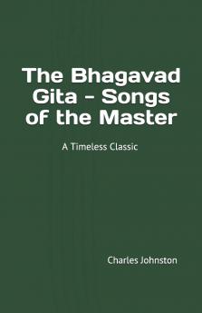 Bhagavad-GÃ®ta: The Songs of the Master (Classic Reprint)