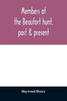 Members of the Beaufort Hunt: Past and Present (Classic Reprint)