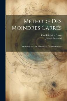 MÃ©thode des Moindres CarrÃ©s: MÃ©moires sur la Combinaison des Observations (Classic Reprint)