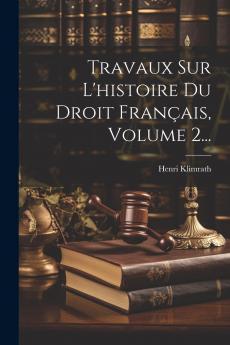 Travaux sur l'Histoire du Droit FranÃ§ais Vol. 2: Recueillis Mis en Ordre Et PrÃ©cÃ©dÃ©s d'une PrÃ©face; Avec une Carte de la France CoutumiÃ¨re (Classic Reprint)