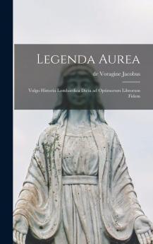 Legenda Aurea Vulgo Historia Lombardica Dicta: Ad Optimorum Librorum Fidem (Classic Reprint)