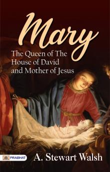 Mary the Queen of the House of David and the Mother of Jesus: The Story of Her Life (Classic Reprint)