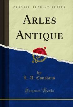 Arles Antique (Classic Reprint)