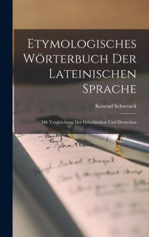Etymologisches WÃ¶rterbuch der Lateinischen Sprache: Mit Vergleichung der Griechischen und Deutschen (Classic Reprint)