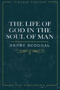 Life of God in the Soul of Man or the Nature and Excellency of the Christian Religion (Classic Reprint)