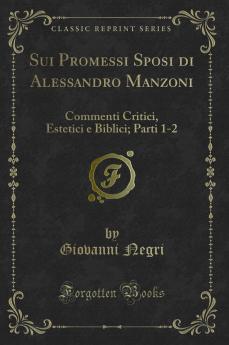 Sui Promessi Sposi di Alessandro Manzoni: Commenti Critici Estetici e Biblici; Parti 1-2 (Classic Reprint)