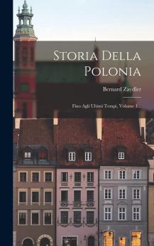 Storia della Polonia Vol. 1: Fino Agli Ultimi Tempi (Classic Reprint)