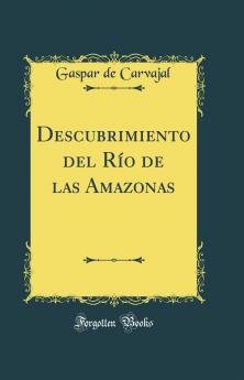 Descubrimiento del RÃ­o de las Amazonas (Classic Reprint)