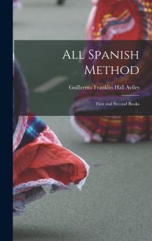 All Spanish Method: First And Second Books; MÃ©todo Directo para Aprender el EspaÃ±ol Illustrated (Classic Reprint)