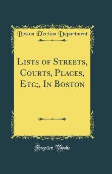 Lists of Streets Courts Places Etc; In Boston (Classic Reprint)