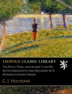 Path I Took and Where It Led Me: An Autobiography and Argument (Classic Reprint)