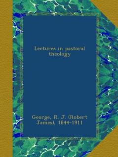Lectures in Pastoral Theology (Classic Reprint)