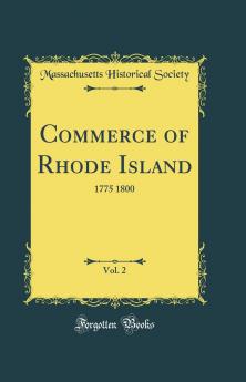 Commerce of Rhode Island Vol. 2: 1775 1800 (Classic Reprint)