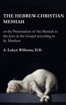 Hebrew-Christian Messiah: Or the Presentation of the Messiah to the Jews in the Gospel According to St. Matthew (Classic Reprint)