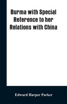 Burma With Special Reference to Her Relations With China (Classic Reprint)