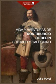 Vida y Aventuras de Don Tiburcio de RedÃ­n: Soldado y Capuchino 1597-1651 (Classic Reprint)