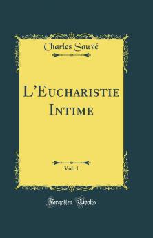 L'Eucharistie Intime Vol. 1 (Classic Reprint)