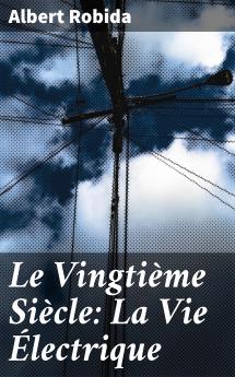 Le VingtiÃ¨me SiÃ¨cle: La Vie Ã‰lectrique (Classic Reprint)