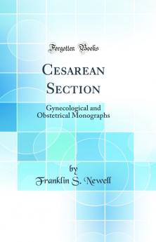 Cesarean Section: Gynecological and Obstetrical Monographs (Classic Reprint)