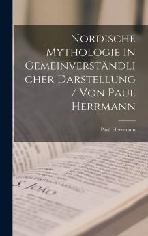 Nordische Mythologie in GemeinverstÃ¤ndlicher Darstellung (Classic Reprint)