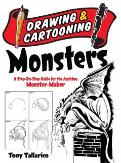 Drawing and Cartooning Monsters: A StepbyStep Guide for the