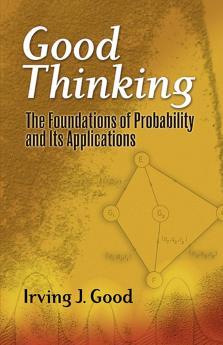 GOOD THINKING: THE FOUNDATIONS OF PROBABILITY AND ITS