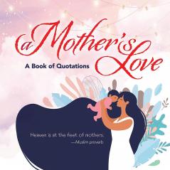 A MOTHER'S LOVE: A BOOK OF QUOTATIONS