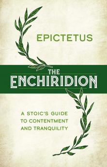 THE ENCHIRIDION: A STOIC'S GUIDE TO CONTENTMENT AND TRANQUIL