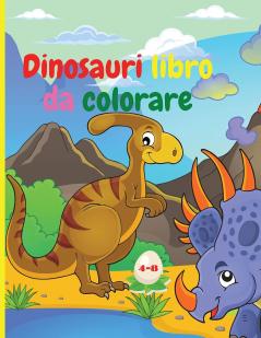 Dinosauri libro da colorare: Dinosauri fantastici libro da colorare per ragazzi e ragazze Incredibili animali preistorici giurassici Il mio primo libro da colorare Dino