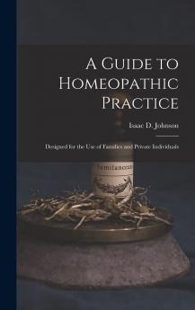 A Guide to Homeopathic Practice: Designed for the Use of Families and Private Individuals