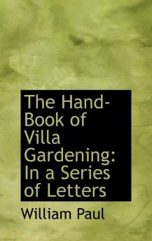 The Hand-Book of Villa Gardening: In a Series of Letters