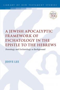 Jewish Apocalyptic Framework of Eschatology in the Epistle to the Hebrews