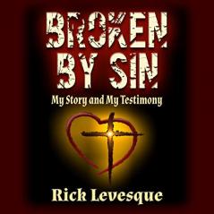 Broken by Sin: My Story and My Testimony: My Story and My Testimony