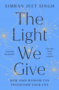 THE LIGHT WE GIVE: HOW SIKH WISDOM CAN T